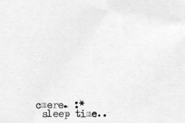 cmere. :* sleep time..