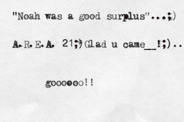 "Noah was a good surplus"...;) A.R.E.A. 21;) *Glad u came__!;).. goooooo!!