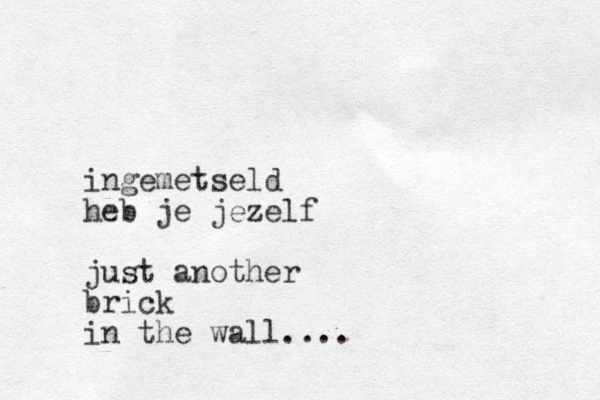 ingemetseld heb je jezelf just another brick in the wall....