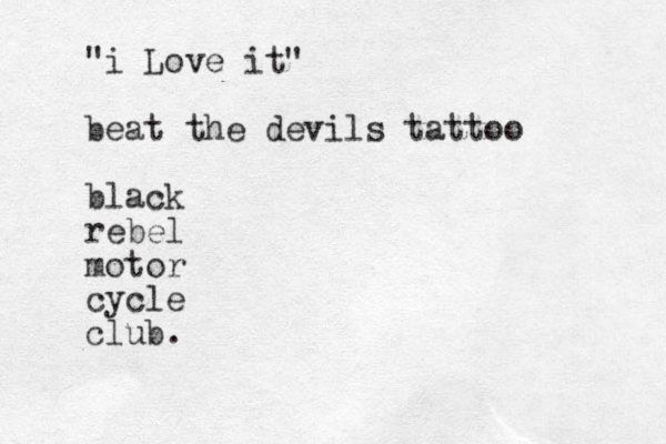 "i Love it" beat the devils tattoo black rebel motor cycle club.