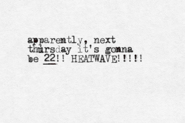 apparently, next thirsday u it's gonna be 22! __ ! HEATWAVE!!!!! 