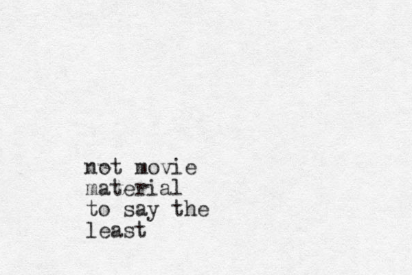 not movie material to say the least