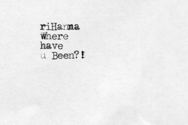 riHanna w Where have u Been?!