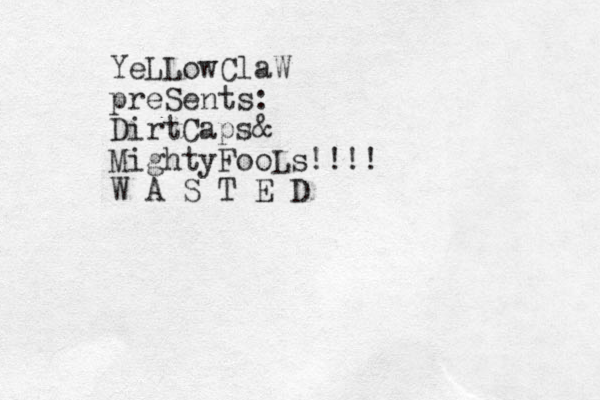 YeLLowClaW preSents: DirtCaps& MightyFooLs!!!! W A S T E D