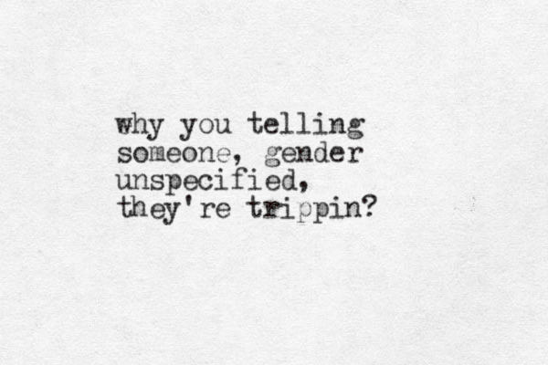 ehy w you telling someone, gender unspecified, they're trippin?