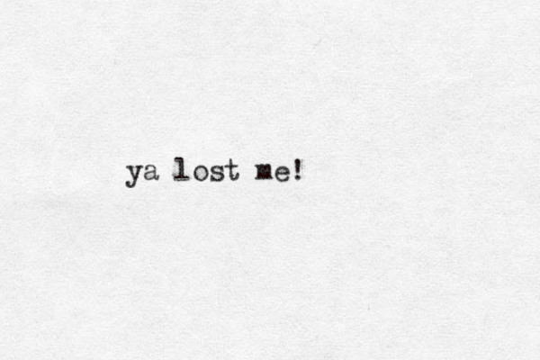 ya lost me!