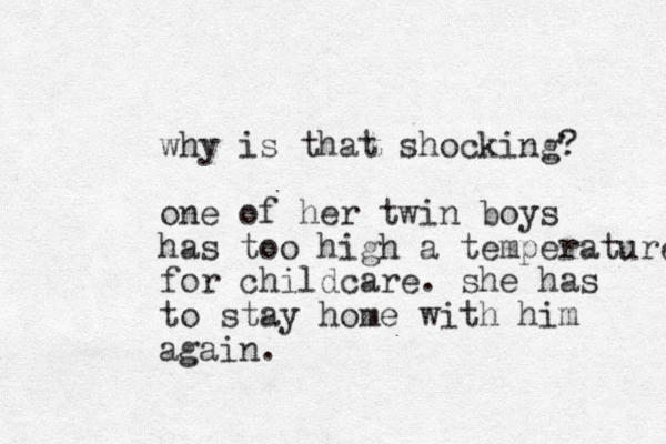 why is that shocking? one of her twin boys has too high a temperature for childcare. she has to stay home with him again. 