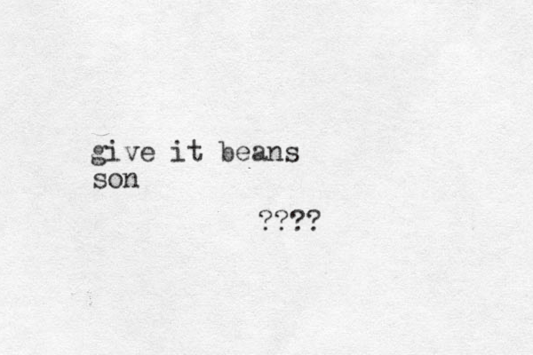 give it beans son ????