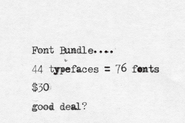 Font Bundle.... 44 typefaces = 76 fonts $30 good deal?