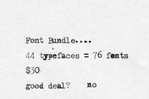 Font Bundle.... 44 typefaces = 76 fonts $30 good deal? no