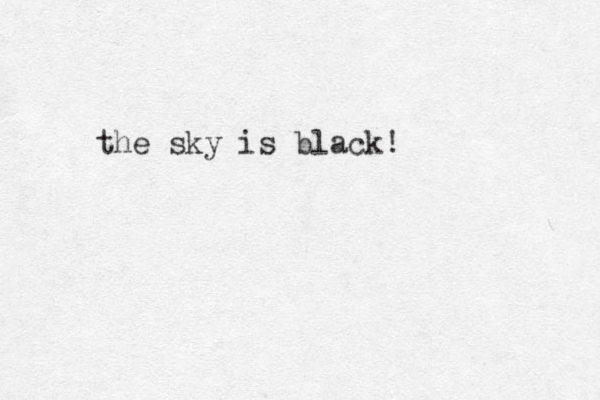 the sky is black!