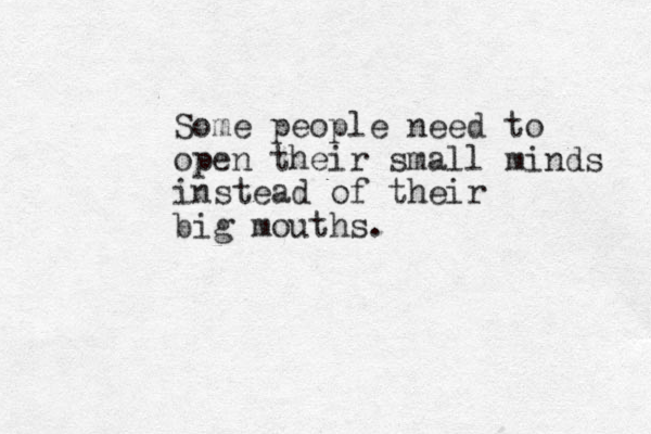 Some people need to open their small minds instead of their big mouths.