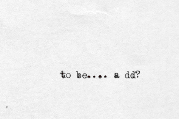 to be.... a dd?