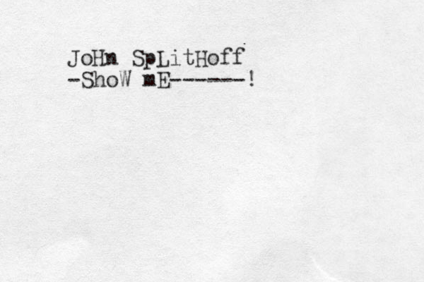 JoHn SpLitHoff -ShoW mE------!