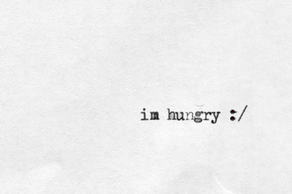 im hungry :/ 