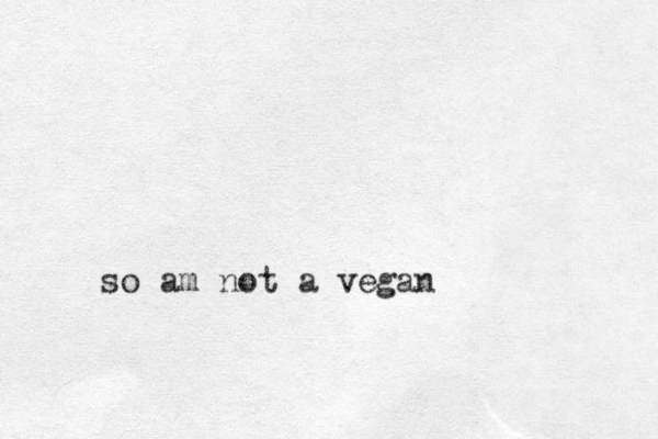 so am not a vegan