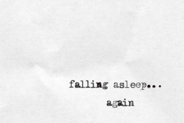 falling asleep... again