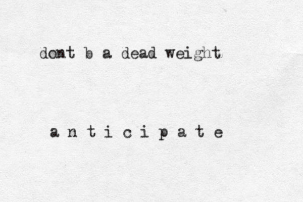 dont b a dead weight a n t i c i p a t e