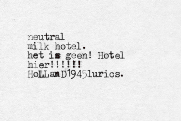 neutral milk hotel. het is geen! Hotel hier!!!!!! HoLLanD 1945lurics.