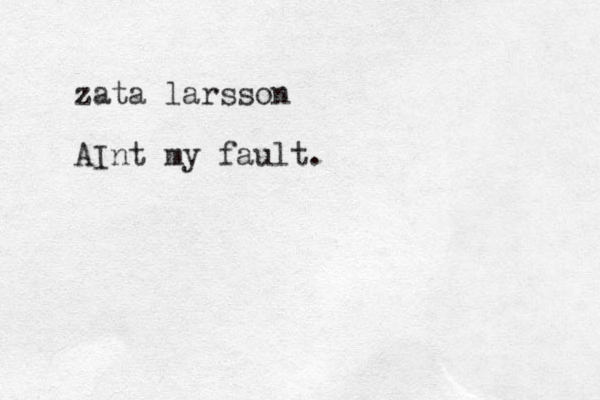 zata larsson AInt my fault.