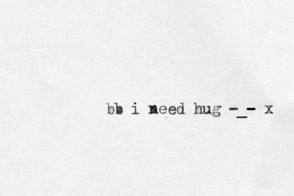 bb i need hug -_- - - x 