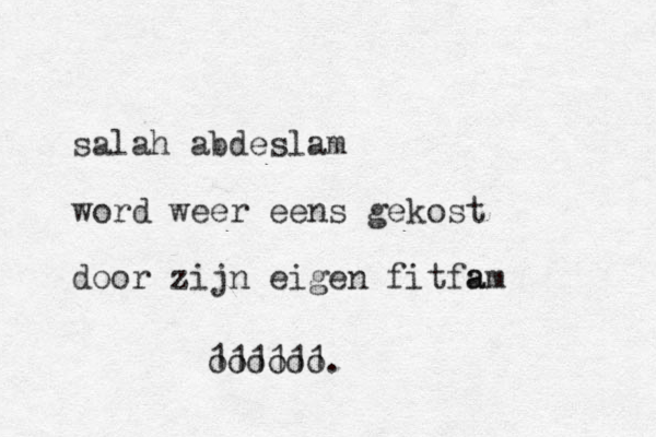 salah abdeslam word weer eens gekost door zijn eigen fitfa am oooooo 111111.