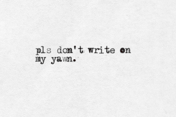 pls don't write on my yawn.
