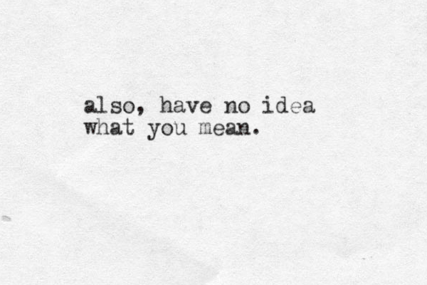 also, have no idea what you mean.