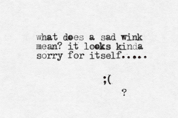 what does a sad wink mean? it looks kinda sorry for itself..... ;( ?