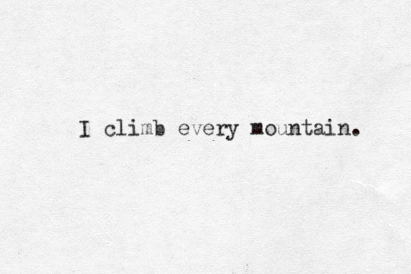 I climb every mountain. 
