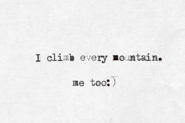 I climb every mountain. me too:)