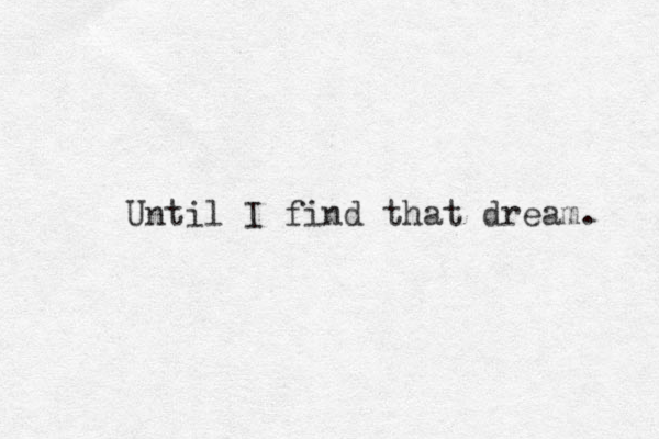 Until I find that dream. 