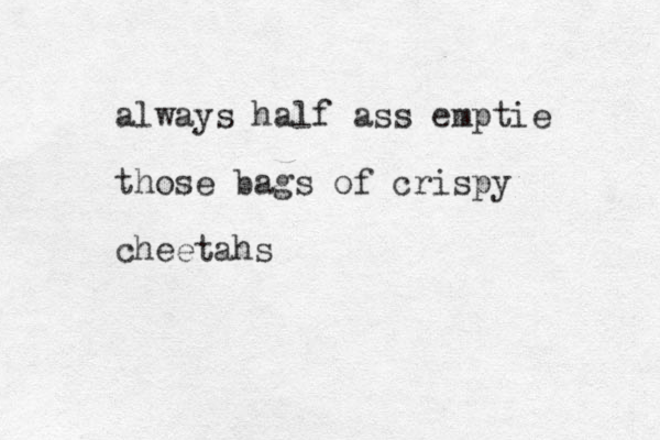 always half ass emptie those bags of crispy cheetahs