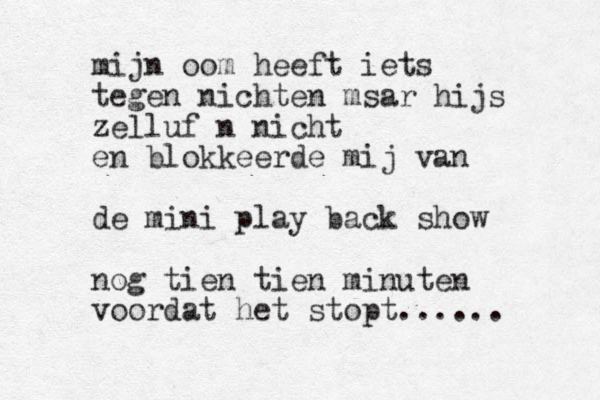 mijn oom heeft iets tegen nichten msar hijs zelluf n nicht en blokkeerde mij van de mini play back show nog tien tien minuten voordat het stopt......