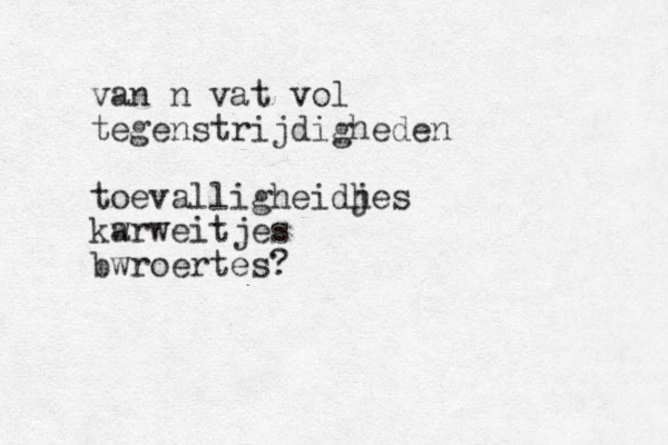 van n vat vol tegenstrijdigheden toevalligheidh jes kw arweitjes bwr oertes?