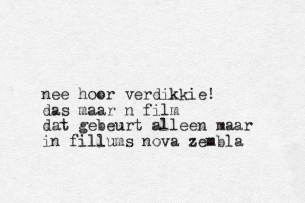 nee hoor verdikkie! das maar n film dat gebeurt alleen maar in fillums nova zembla
