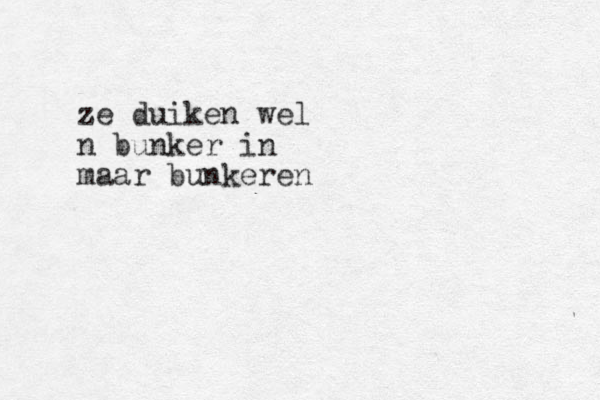 ze duiken wel n bunker in maar bunkeren