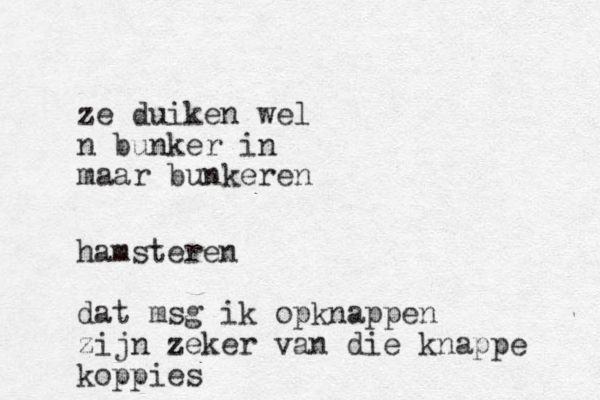ze duiken wel n bunker in maar bunkeren hamsteren dat msg ik opknappen zijn zeker van die knappe koppies