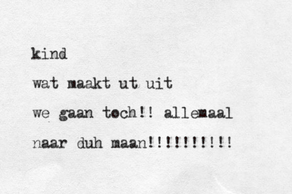 kind wat maakt ut uit we gaan toch!! allemaal naar duh maan!!!!!!!!!!