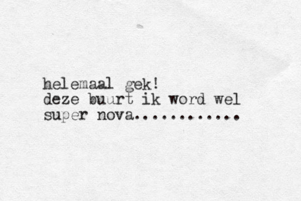 helemaal gek! deze buurt ik word wel super nova............