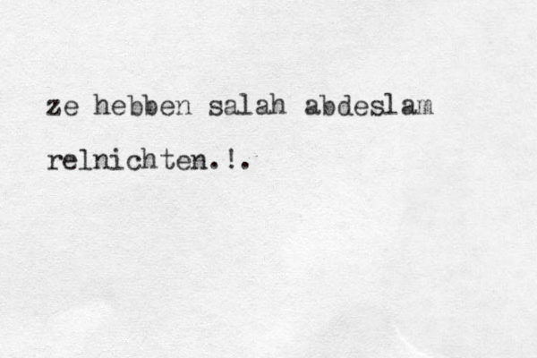 ze hebben salah abdeslam relnichten.!.