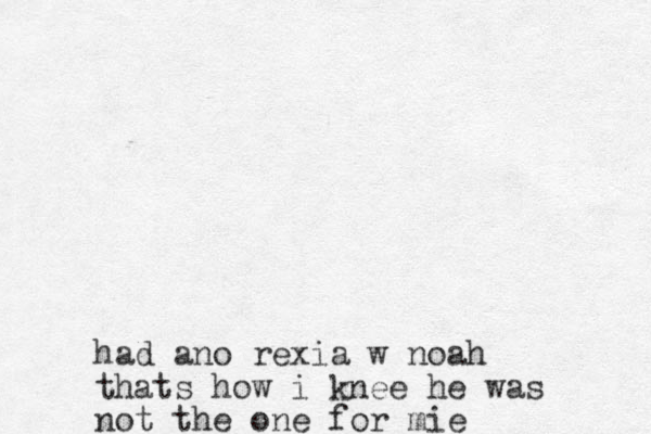 had ano rexia w noah thats how i knee he was not the one for mie