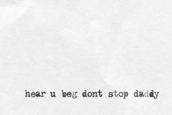 hear u beg dont stop daddy 
