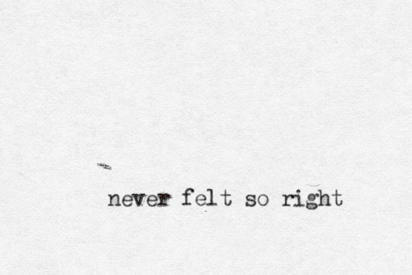 never felt so right