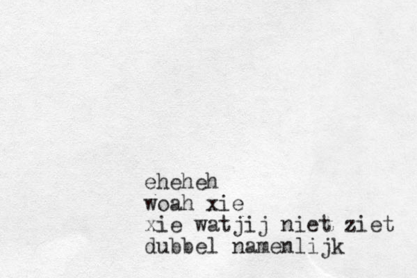 eheheh woah xie xie watjij niet ziet dubbel namenlijk