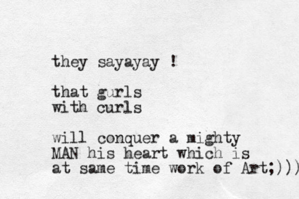 they sayayay ! that gurls with curls will conquer a mighty MAN his heart which is at same time work of Art;))) 