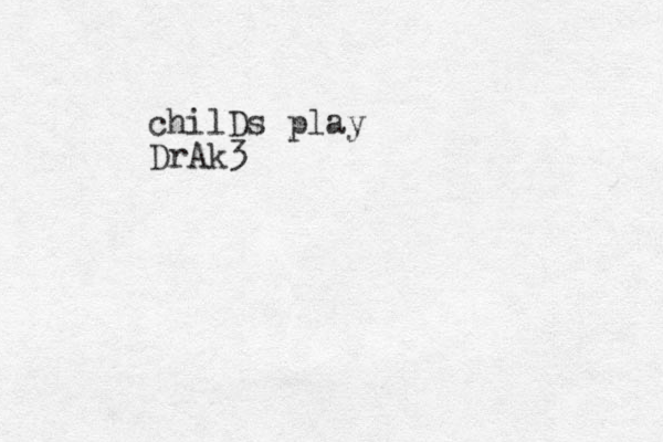 chilDs play DrAk3