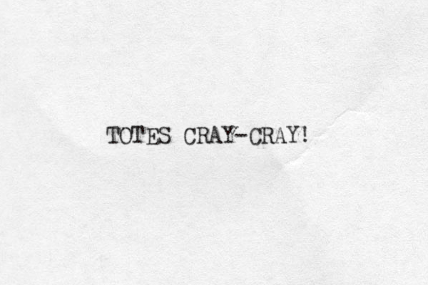 TOTES CRAY-CRAY!