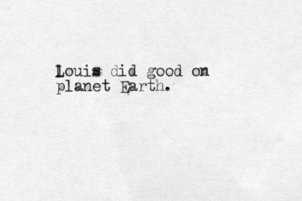 l Louis did good on planet Earth.