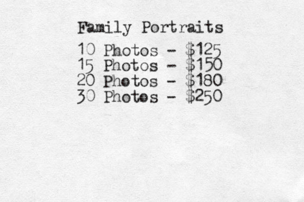 Family Portraits 10 Photos - $125 15 Photos - $150 20 Photos - $180 30 Photos - $250